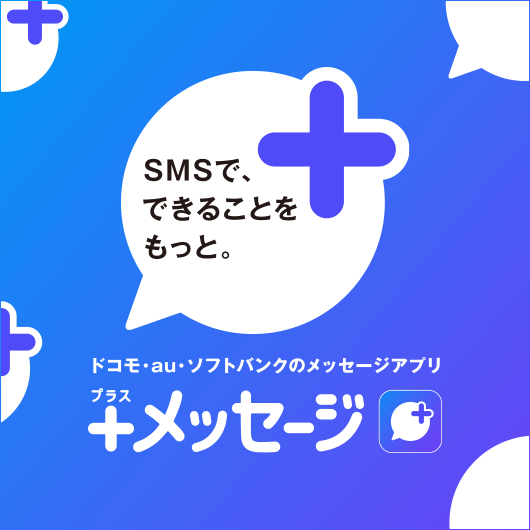 SMSで、できることをもっと。＋（プラスメッセージ）メッセージ