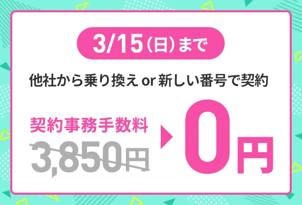 3/15(日)まで 他社から乗り換えor新しい番号で契約 契約事務手数料0円