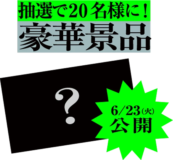 抽選で20名様に！豪華景品 6/23（火）公開