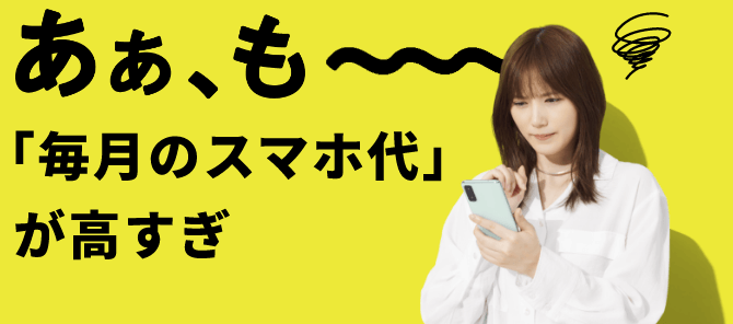 あぁ、も〜 「毎月のスマホ代」が高すぎ