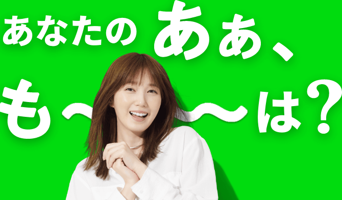 あなたのあぁ、も〜〜〜は？