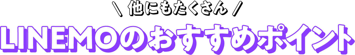 他にもたくさん LINEMOのおすすめポイント