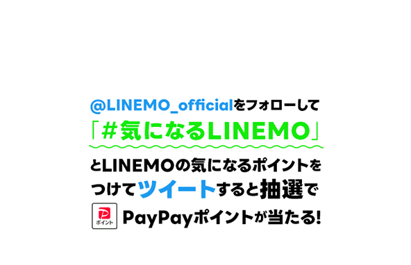 LINEMOをすでにご契約中のあなた LINEMOがきになっているあなた @LINEMO_officialをフォローして「#気になるLINEMO」とLINEMOの気になるポイントをつけてツイートすると抽選でPayPayポイントが当たる！