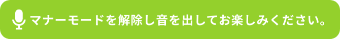 マナーモードを解除し音を出してお楽しみください。