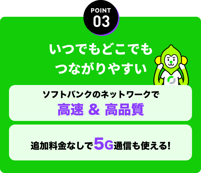 POINT3 いつでもどこでもつながりやすい ソフトバンクと同一ネットワーク 高速通信 追加料金なしで5G通信も使える!