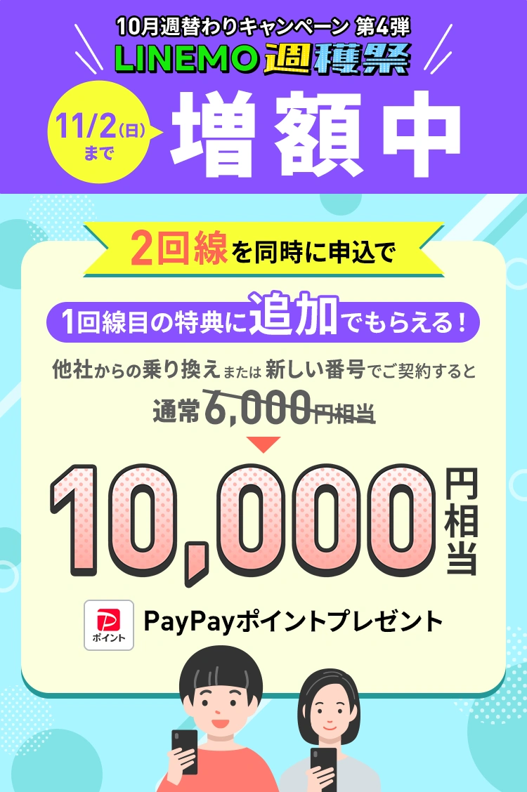 キャンペーン期間中に、「LINEMOベストプラン」または「LINEMOベストプランV」に他社からの乗り換え、あるいは新しい電話番号で、2回線目まとめてお申込みすると、2回線目にPayPayポイントを10,000円相当プレゼントします。