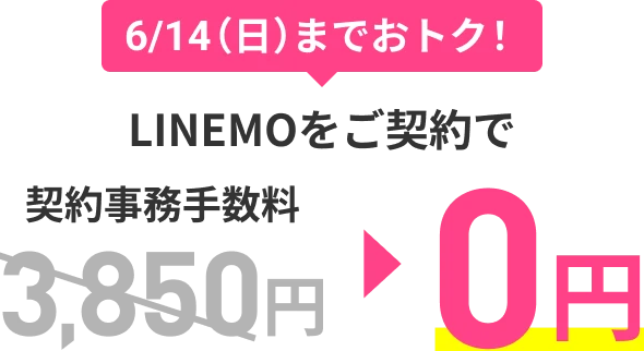 6/14（日）までおトク！ LINEMOをご契約で 契約事務手数料3,850円が0円に！