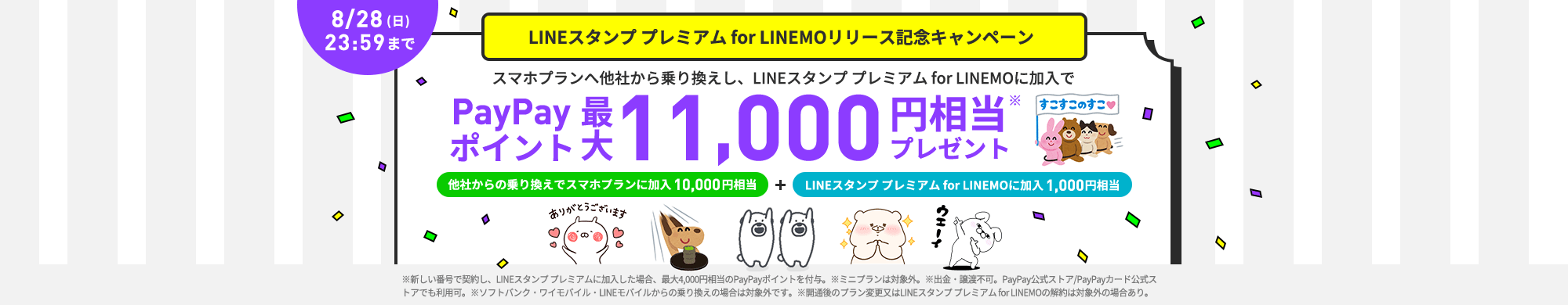 キャンペーン期間中に、LINEMOの「スマホプラン」に他社からの乗り換え、または新しい電話番号で契約すると、PayPayポイント最大10,000円相当をプレゼントします。「LINEスタンププレミアム for LINEMO」に加入すると、さらにPayPayポイント1,000円相当を追加でプレゼントします。