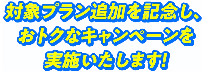 対象プラン追加を記念し、おトクなキャンペーンを実施いたします！
