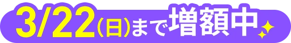 3月22日（日）まで増額中