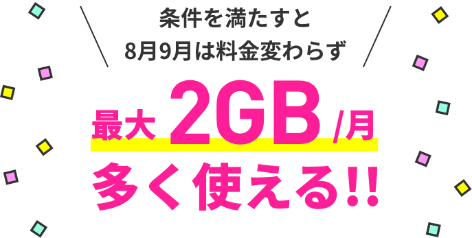 条件を満たすと、8月と9月は料金変わらず、最大2GB/月多く使える！