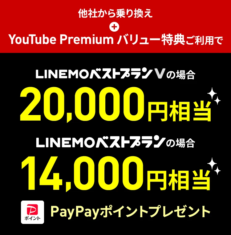 1/31㈯までのキャンペーン期間中に当ページを経由し、「LINEMOベストプラン」または「LINEMOベストプランV」を他社からの乗り換え、または新しい電話番号で契約された場合、最大20,000円相当のPayPayポイントをプレゼントします。