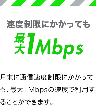 速度制限にかかっても最大1Mbps 月末に通信速度制限にかかっても、最大1Mbpsの速度で利用することができます。