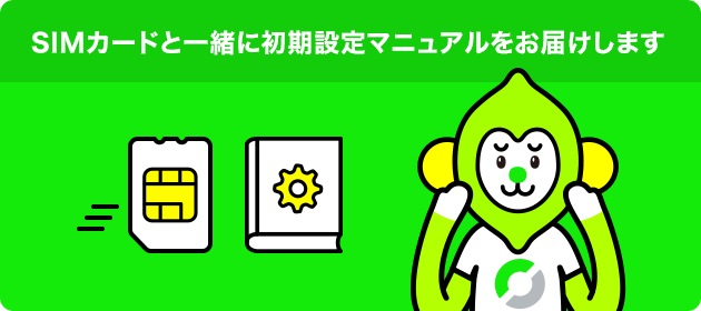 SIMカードと一緒に初期設定マニュアルをお届けします