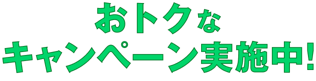 おトクなキャンペーン実施中！