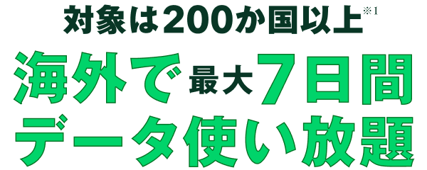 対象は200か国以上（※1）海外で最大7日間データ使い放題