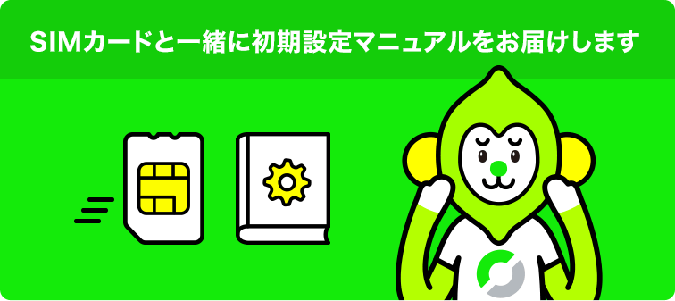 SIMカードと一緒に初期設定マニュアルをお届けします