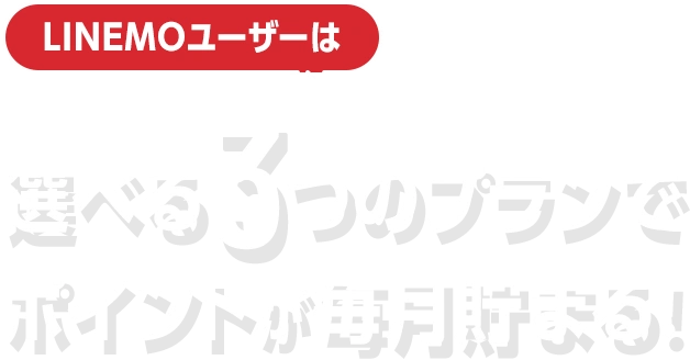 LINEMOユーザーは選べる3つのプランでポイントが毎月貯まる！