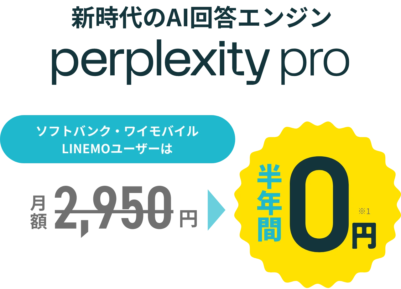 新時代のAI検索エンジン perplexity pro ソフトバンク・ワイモバイル LINEMOユーザーは【料金例（通常）】月額プラン※1 2,950円～ 年間プラン※1 29,500円～ 1年間0円 申込期限：2025.6.18まで