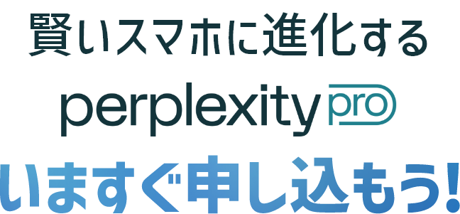 賢いスマホに進化するperplexity pro いますぐ申し込もう！