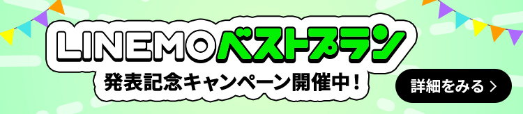 LINEMOベストプラン発表記念キャンペーン開催中！ 詳細を見る