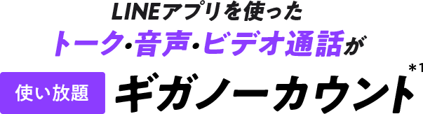 LINEアプリを使ったトーク・音声・ビデオ通話が使い放題ギガノーカウント ＊1